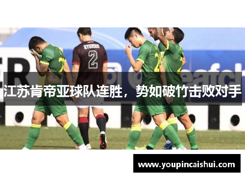 江苏肯帝亚球队连胜，势如破竹击败对手