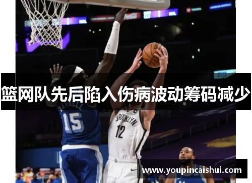 篮网队先后陷入伤病波动筹码减少