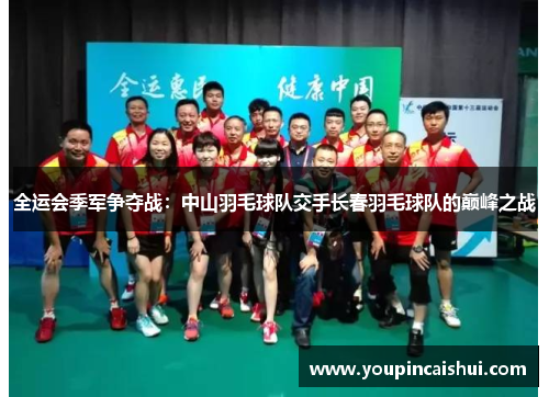 全运会季军争夺战：中山羽毛球队交手长春羽毛球队的巅峰之战